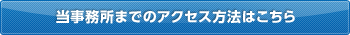 当事務所までのアクセス方法はこちら